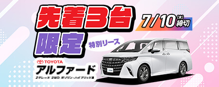 先着3台数量限定7/10締め切りアルファード特別リース