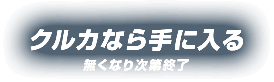 クルカなら手に入る　なくなり次第終了