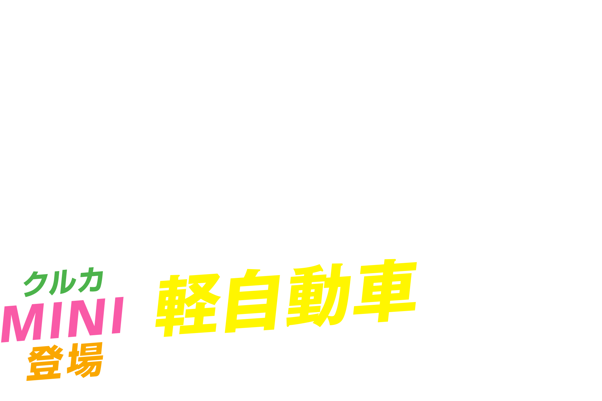 クルカにMINIが登場！軽自動車も新車に安く乗れるサービス「クルカ」で新車カーリース・新車サブスクはクルカ。3年以内の短期リース。頭金・ボーナス払いなし。車検・税金コミの定額プラン！