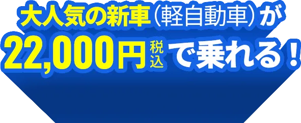 大人気の新車（軽自動車）が22,000円（税込）で乗れる！