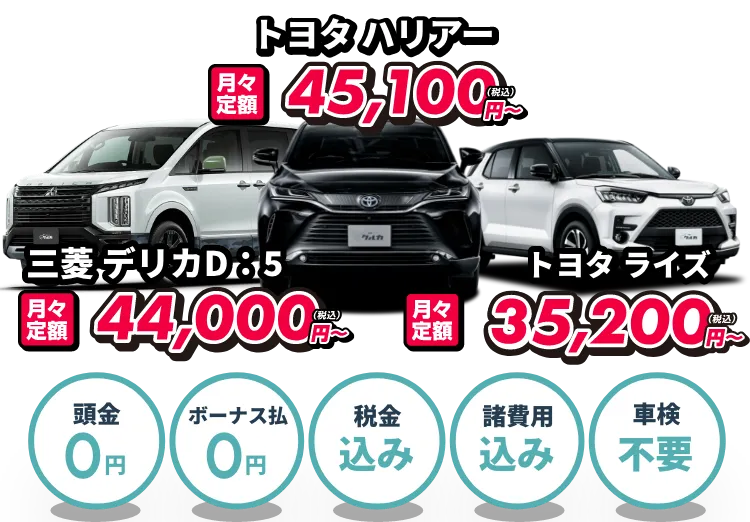トヨタ ハリアー月々定額45,100円(税込)〜 |トヨタ ライズ 月々定額35,200円(税込)〜 | 三菱 デリカ月々定額44,000円(税込)〜 
